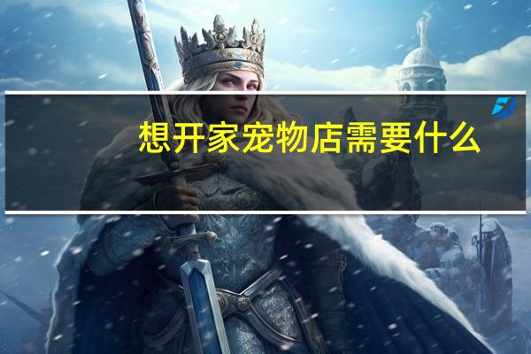 想开家宠物店需要什么