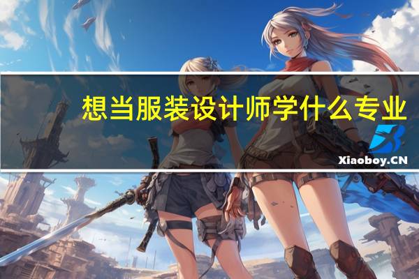 想当服装设计师学什么专业