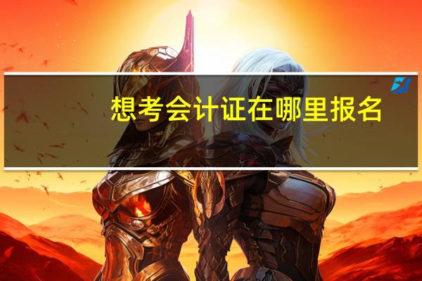 想考会计证在哪里报名