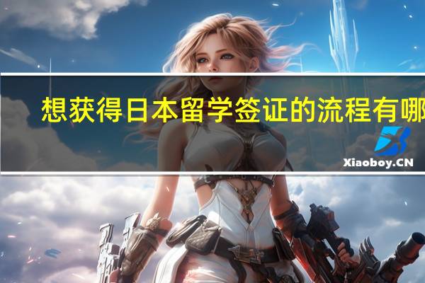 想获得日本留学签证的流程有哪些