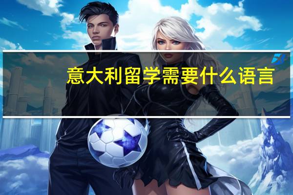 意大利留学需要什么语言