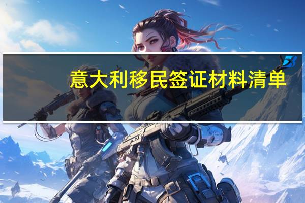 意大利移民签证材料清单