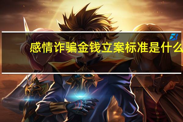 感情诈骗金钱立案标准是什么