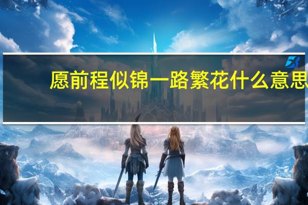 愿前程似锦一路繁花什么意思