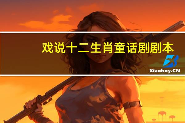 戏说十二生肖童话剧剧本