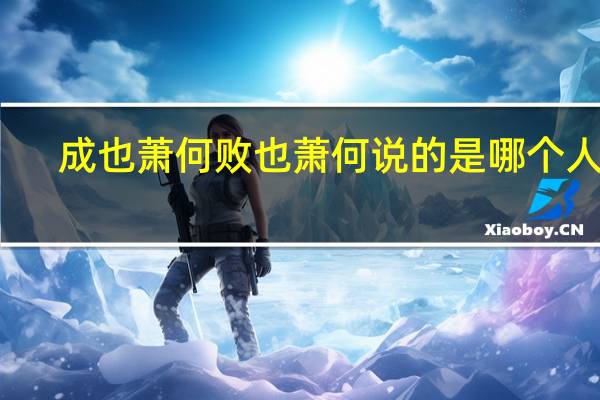 成也萧何败也萧何说的是哪个人物