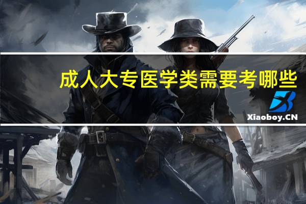 成人大专医学类需要考哪些
