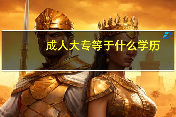 成人大专等于什么学历
