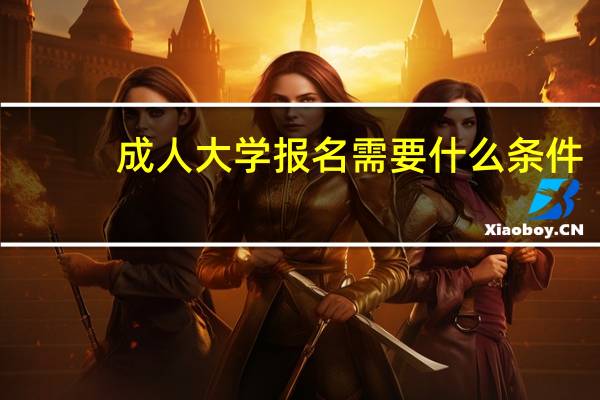 成人大学报名需要什么条件
