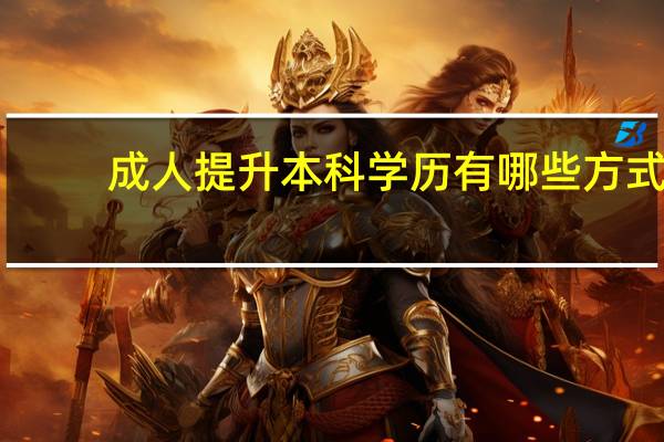 成人提升本科学历有哪些方式