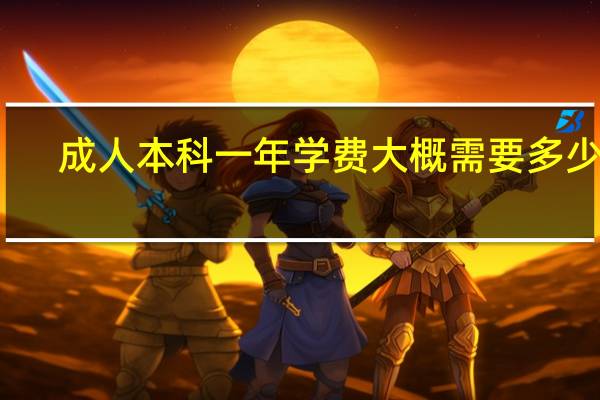 成人本科一年学费大概需要多少钱