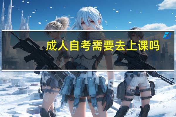 成人自考需要去上课吗