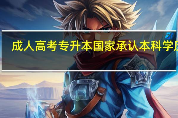 成人高考专升本国家承认本科学历吗