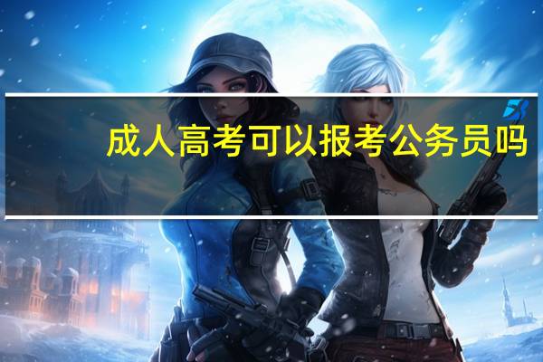 成人高考可以报考公务员吗