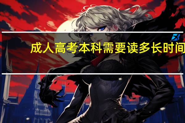 成人高考本科需要读多长时间