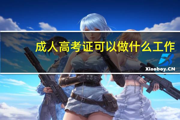 成人高考证可以做什么工作