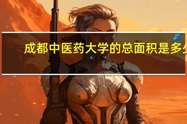成都中医药大学的总面积是多少