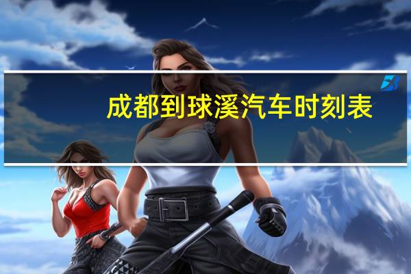 成都到球溪汽车时刻表