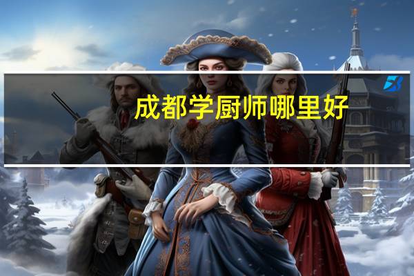 成都学厨师哪里好