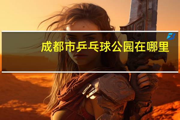 成都市乒乓球公园在哪里