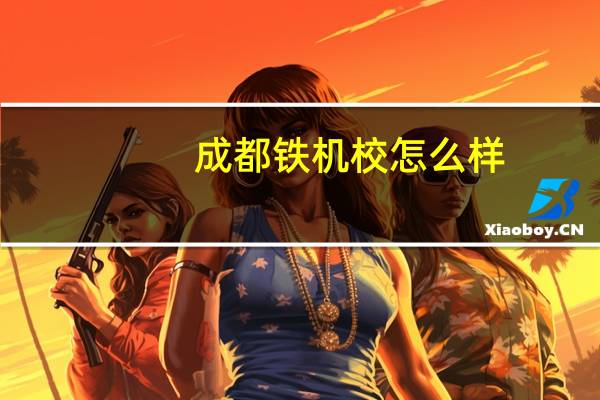成都铁机校怎么样