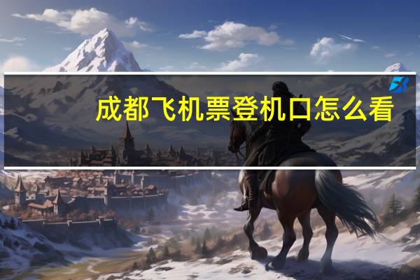 成都飞机票登机口怎么看