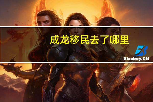 成龙移民去了哪里