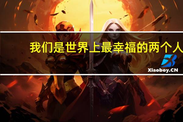 我们是世界上最幸福的两个人