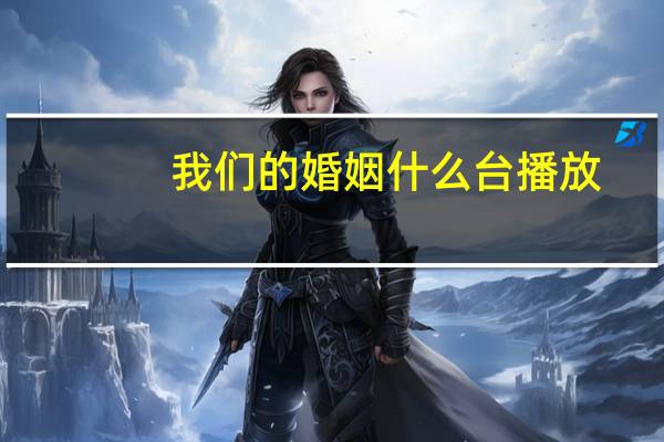 我们的婚姻什么台播放