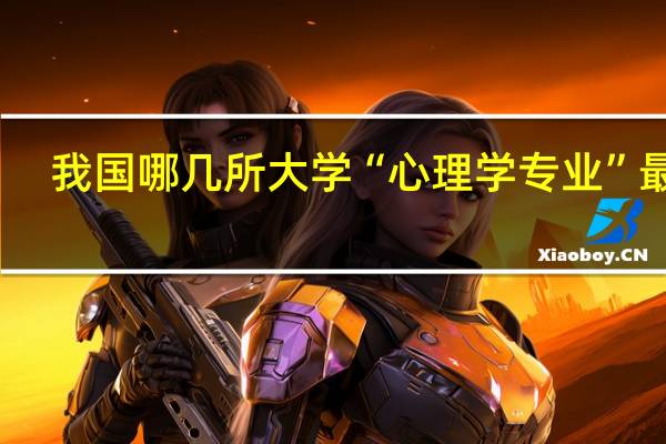 我国哪几所大学“心理学专业”最好