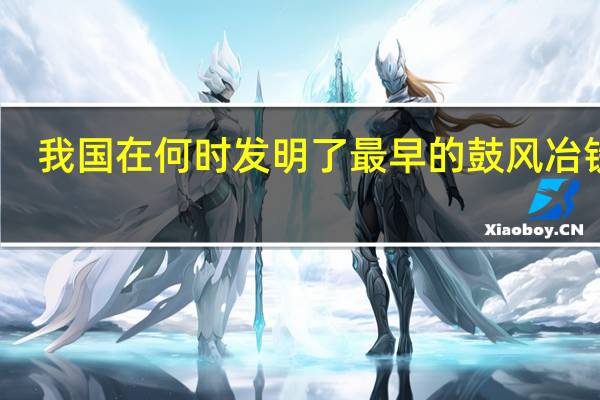 我国在何时发明了最早的鼓风冶铁术
