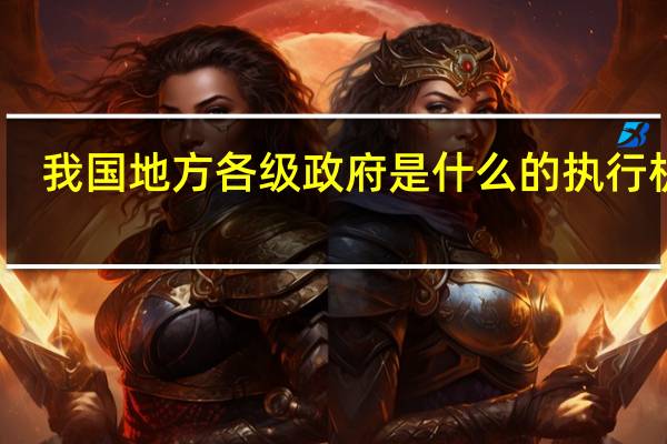 我国地方各级政府是什么的执行机关
