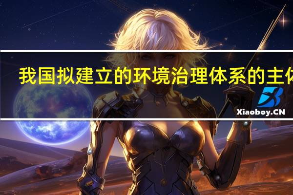 我国拟建立的环境治理体系的主体是