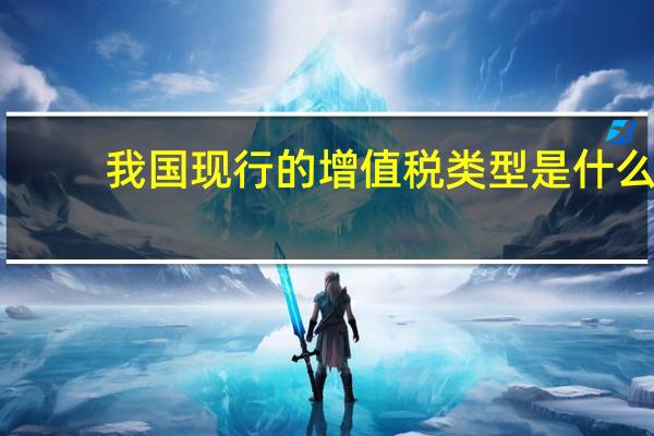 我国现行的增值税类型是什么