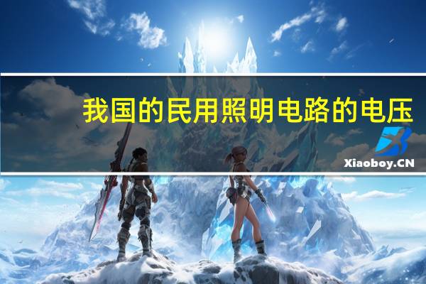我国的民用照明电路的电压