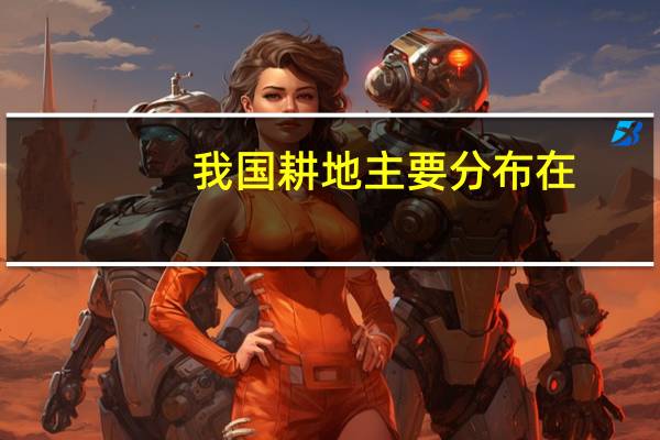 我国耕地主要分布在