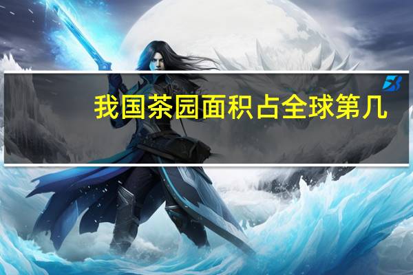 我国茶园面积占全球第几