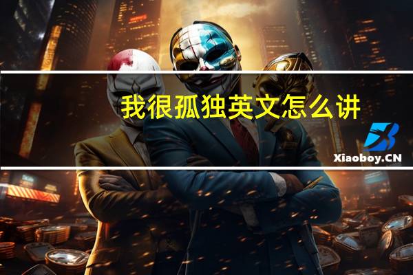 我很孤独英文怎么讲