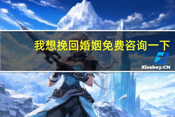 我想挽回婚姻免费咨询一下