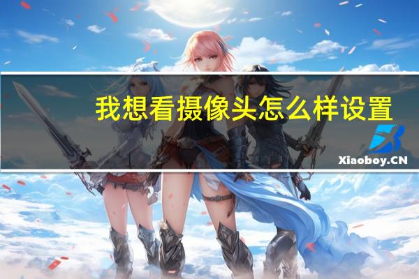 我想看摄像头怎么样设置