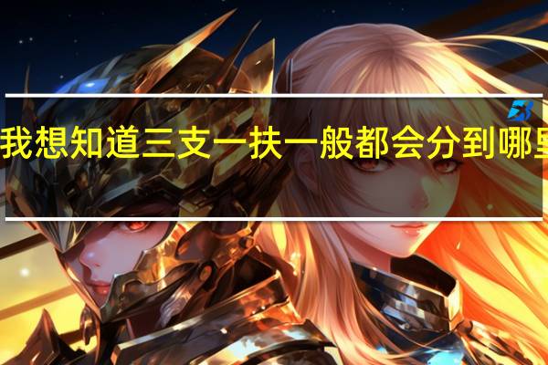 我想知道三支一扶一般都会分到哪里上班