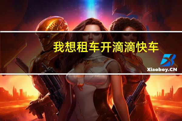 我想租车开滴滴快车