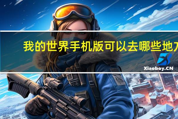 我的世界手机版可以去哪些地方