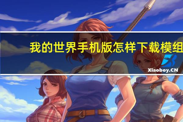我的世界手机版怎样下载模组