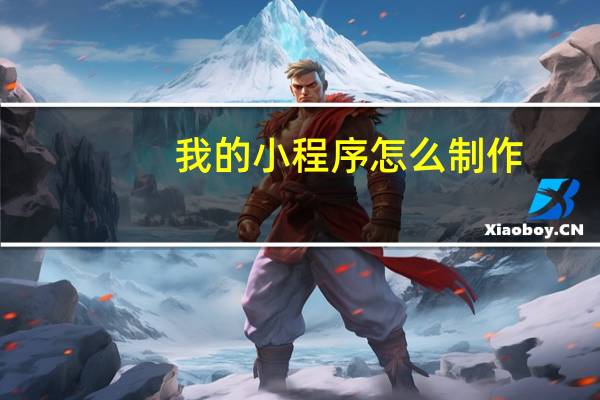 我的小程序怎么制作