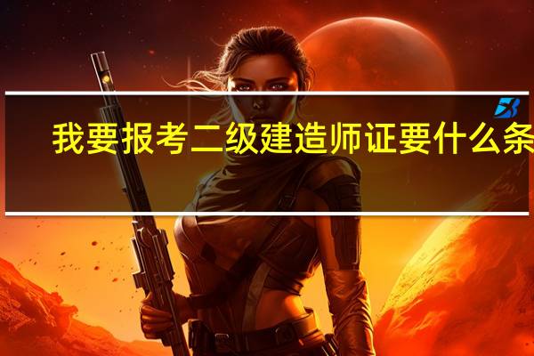 我要报考二级建造师证要什么条件