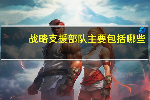 战略支援部队主要包括哪些