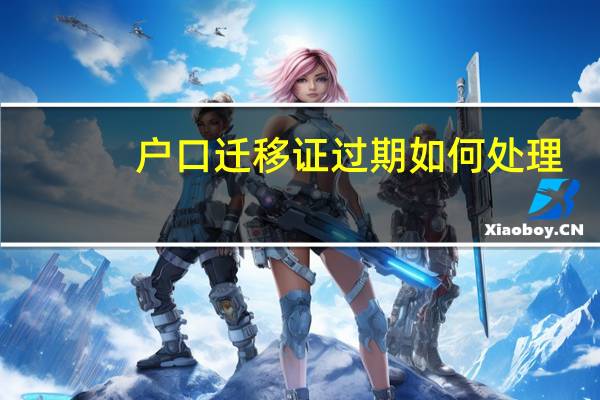 户口迁移证过期如何处理