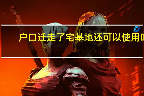 户口迁走了宅基地还可以使用吗