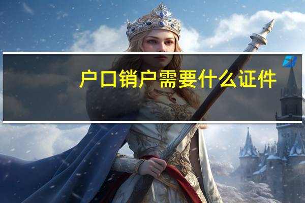 户口销户需要什么证件